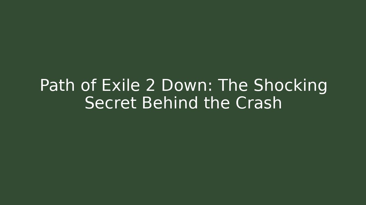 Path of Exile 2 Down: The Shocking Secret Behind the Crash