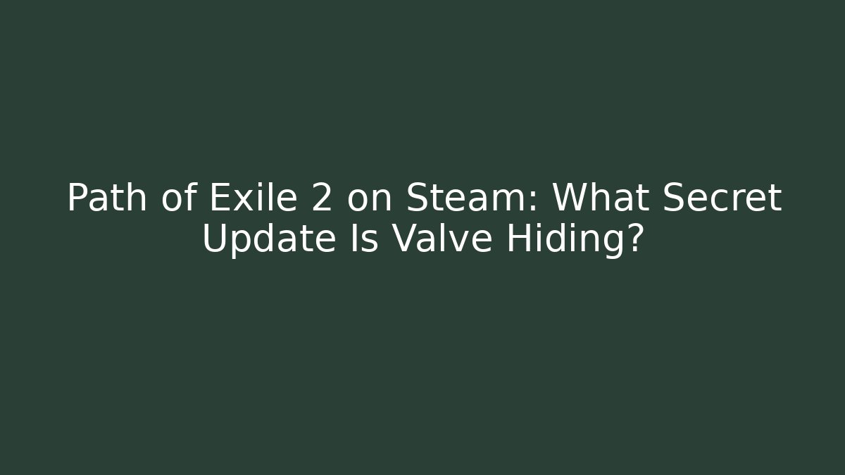 Path of Exile 2 on Steam: What Secret Update Is Valve Hiding?