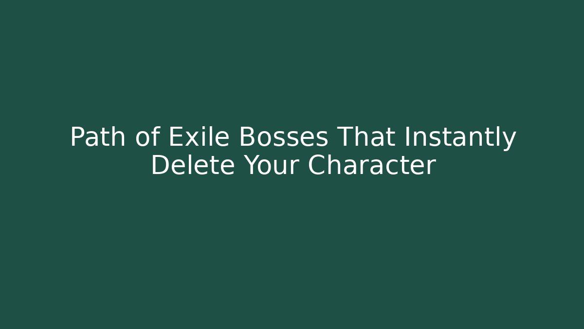 Path of Exile Bosses That Instantly Delete Your Character