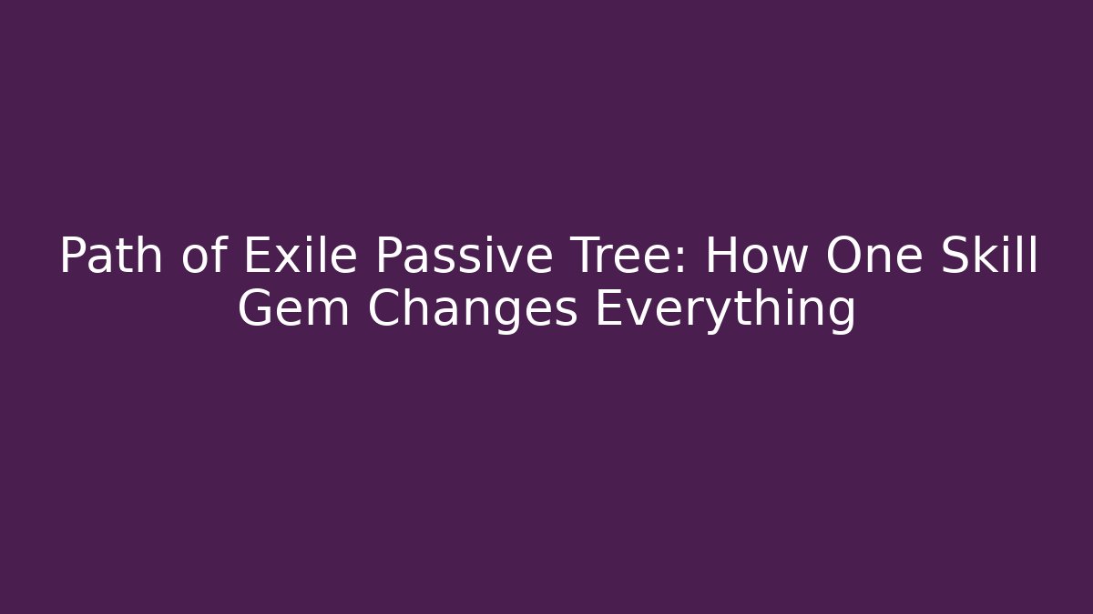 Path of Exile Passive Tree: How One Skill Gem Changes Everything
