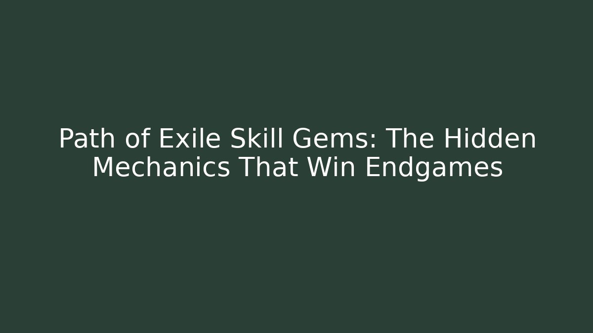 Path of Exile Skill Gems: The Hidden Mechanics That Win Endgames