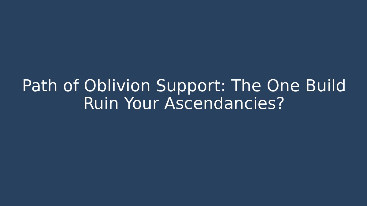 Path of Oblivion Support: The One Build Ruin Your Ascendancies?