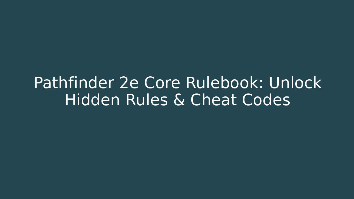 Pathfinder 2e Core Rulebook: Unlock Hidden Rules & Cheat Codes - Boomer Naturals