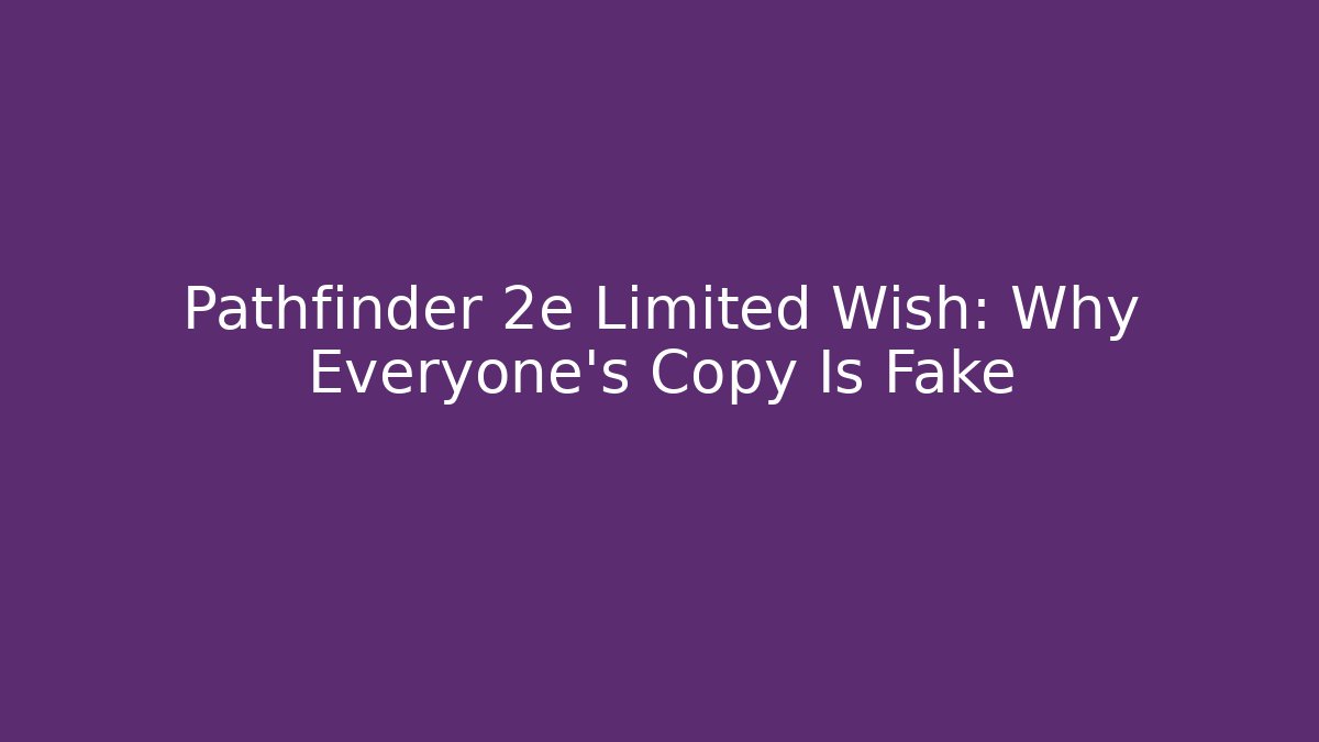 Pathfinder 2e Limited Wish: Why Everyone's Copy Is Fake