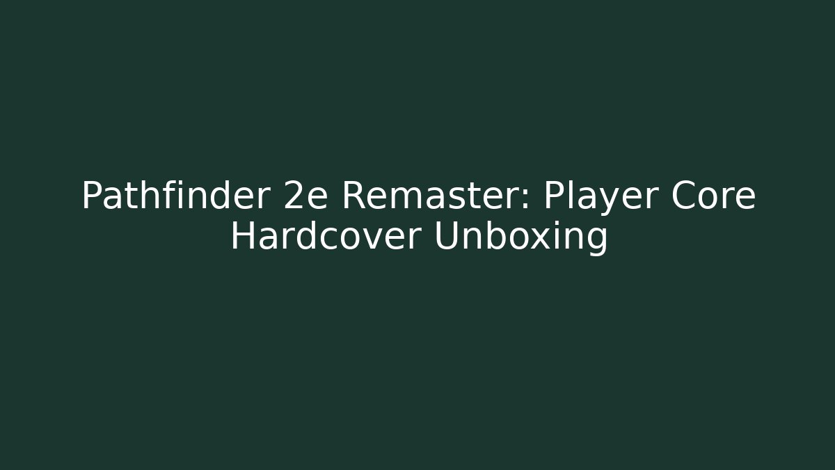 Pathfinder 2e Remaster: Player Core Hardcover Unboxing
