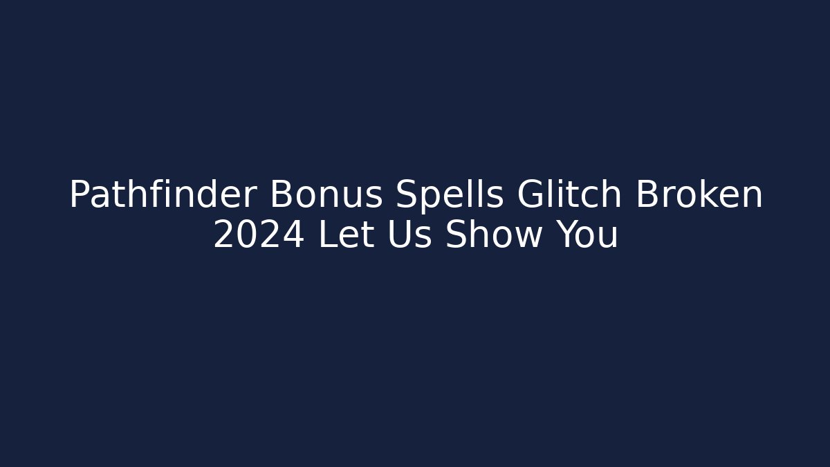 Pathfinder Bonus Spells Glitch Broken 2024 Let Us Show You