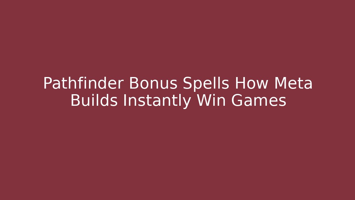 Pathfinder Bonus Spells How Meta Builds Instantly Win Games