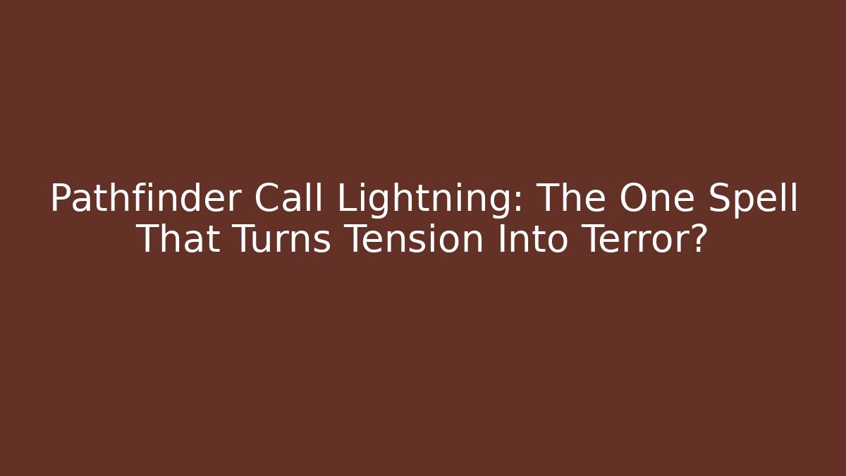 Pathfinder Call Lightning: The One Spell That Turns Tension Into Terror?