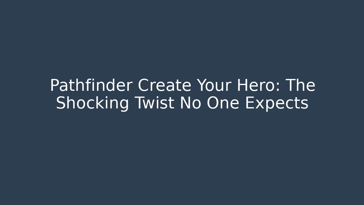 Pathfinder Create Your Hero: The Shocking Twist No One Expects - Boomer Naturals