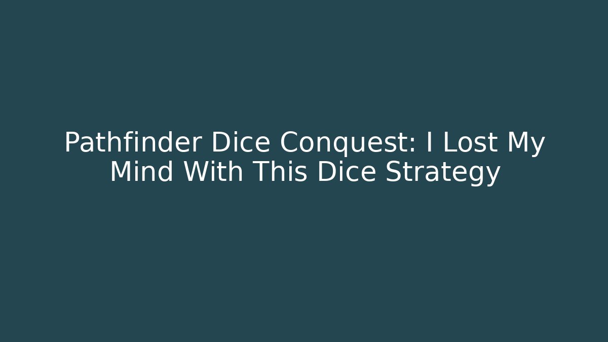 Pathfinder Dice Conquest: I Lost My Mind With This Dice Strategy