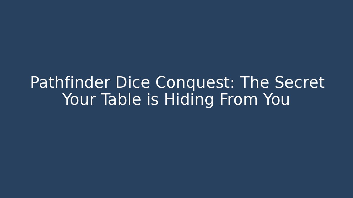 Pathfinder Dice Conquest: The Secret Your Table is Hiding From You