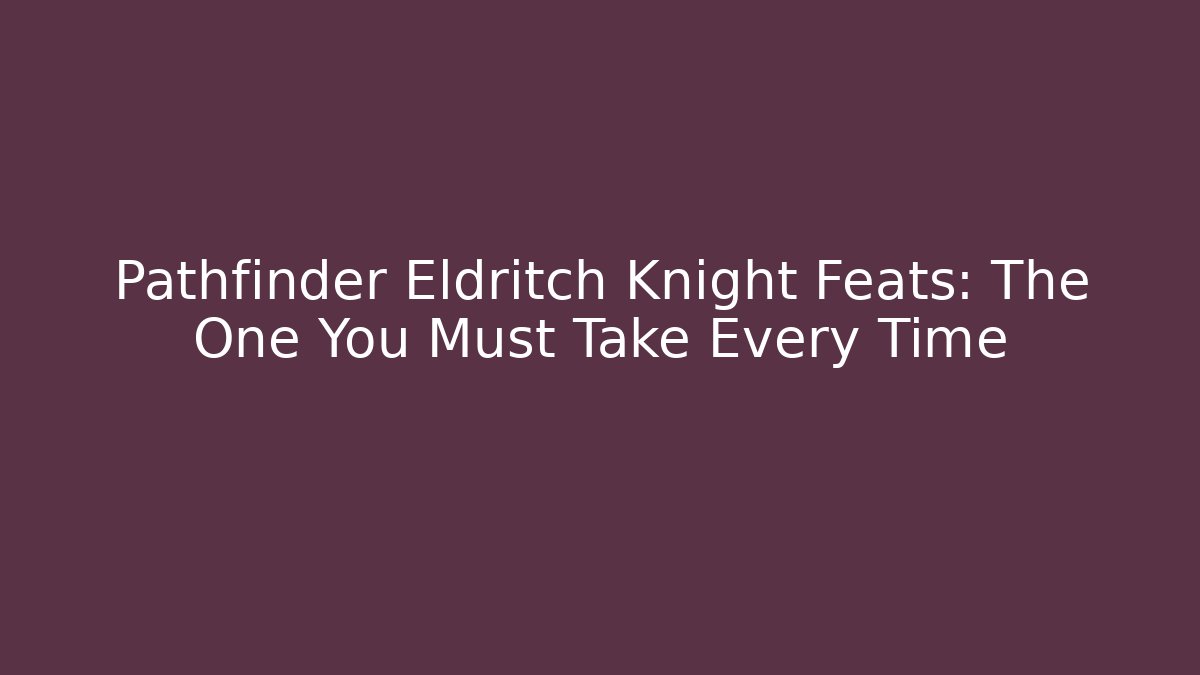 Pathfinder Eldritch Knight Feats: The One You Must Take Every Time