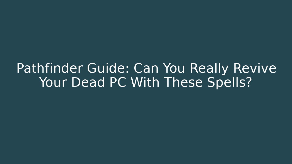 Pathfinder Guide: Can You Really Revive Your Dead PC With These Spells? - Boomer Naturals