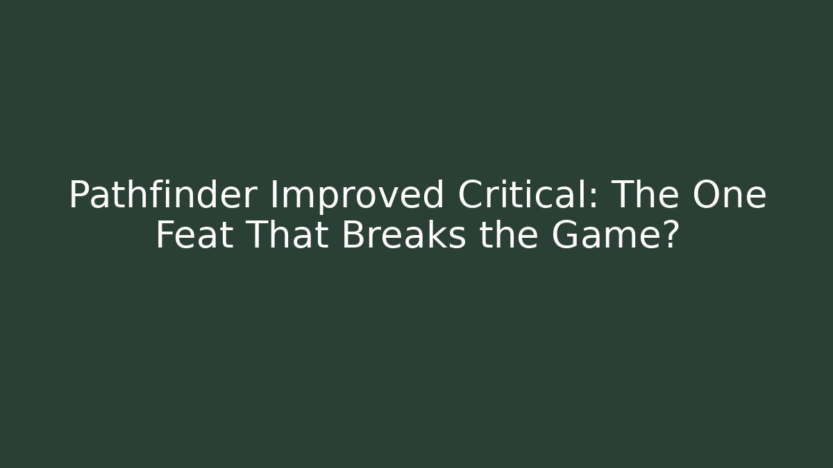 Pathfinder Improved Critical: The One Feat That Breaks the Game?