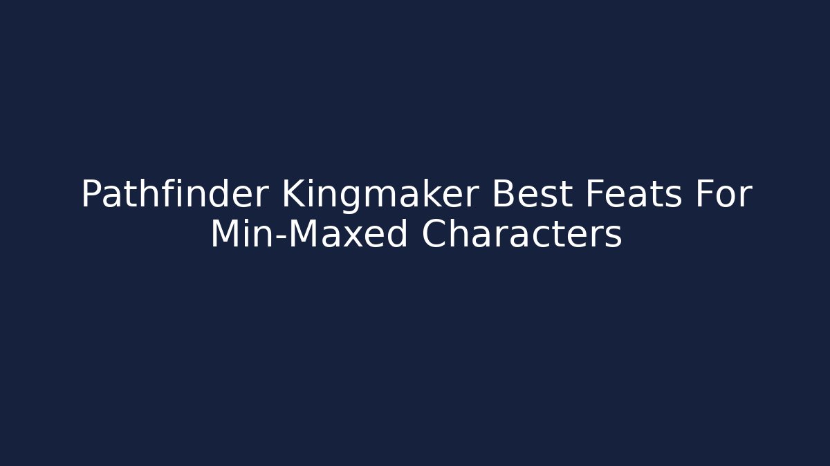 Pathfinder Kingmaker Best Feats For Min-Maxed Characters - Boomer Naturals