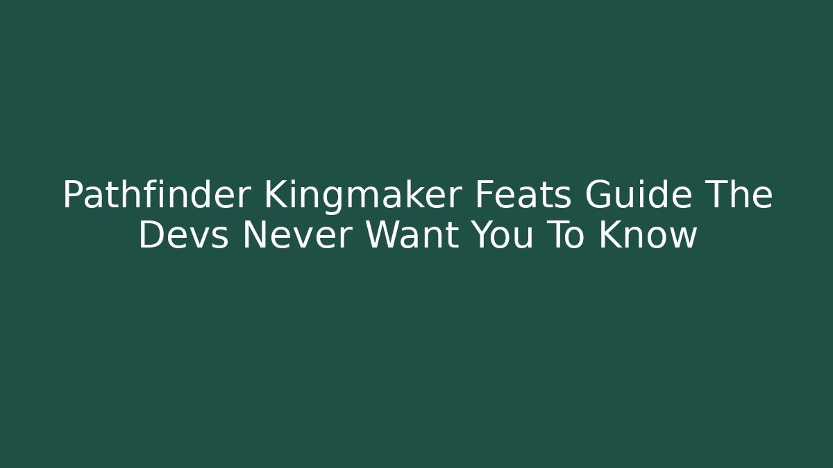 Pathfinder Kingmaker Feats Guide The Devs Never Want You To Know