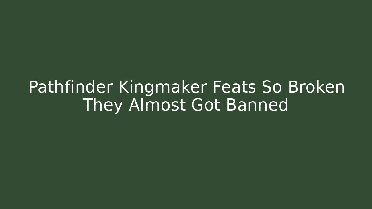 Pathfinder Kingmaker Feats So Broken They Almost Got Banned
