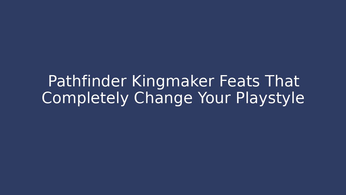 Pathfinder Kingmaker Feats That Completely Change Your Playstyle