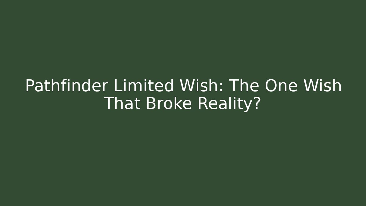 Pathfinder Limited Wish: The One Wish That Broke Reality?