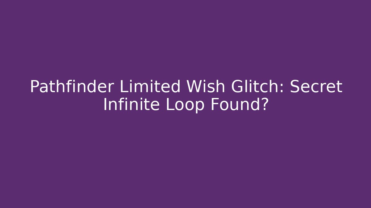 Pathfinder Limited Wish Glitch: Secret Infinite Loop Found? - Boomer Naturals