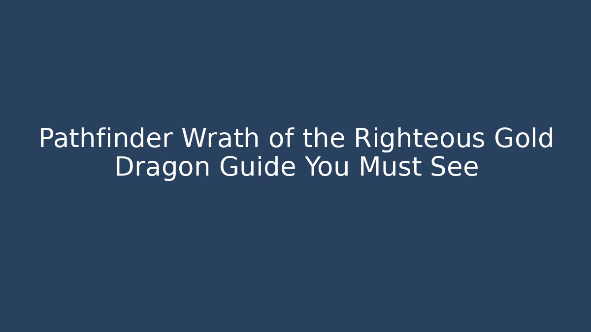 Pathfinder Wrath of the Righteous Gold Dragon Guide You Must See