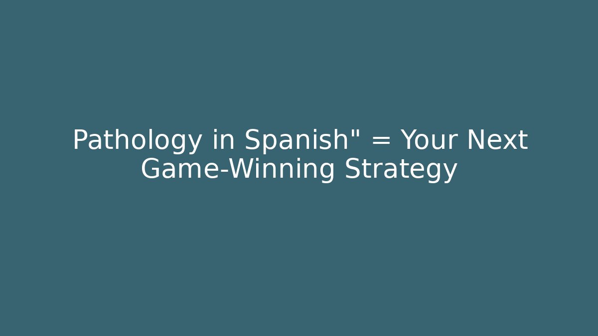Pathology in Spanish" = Your Next Game-Winning Strategy