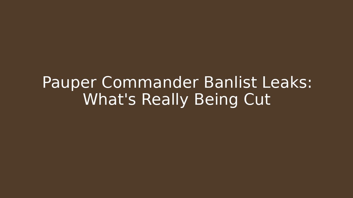 Pauper Commander Banlist Leaks: What's Really Being Cut