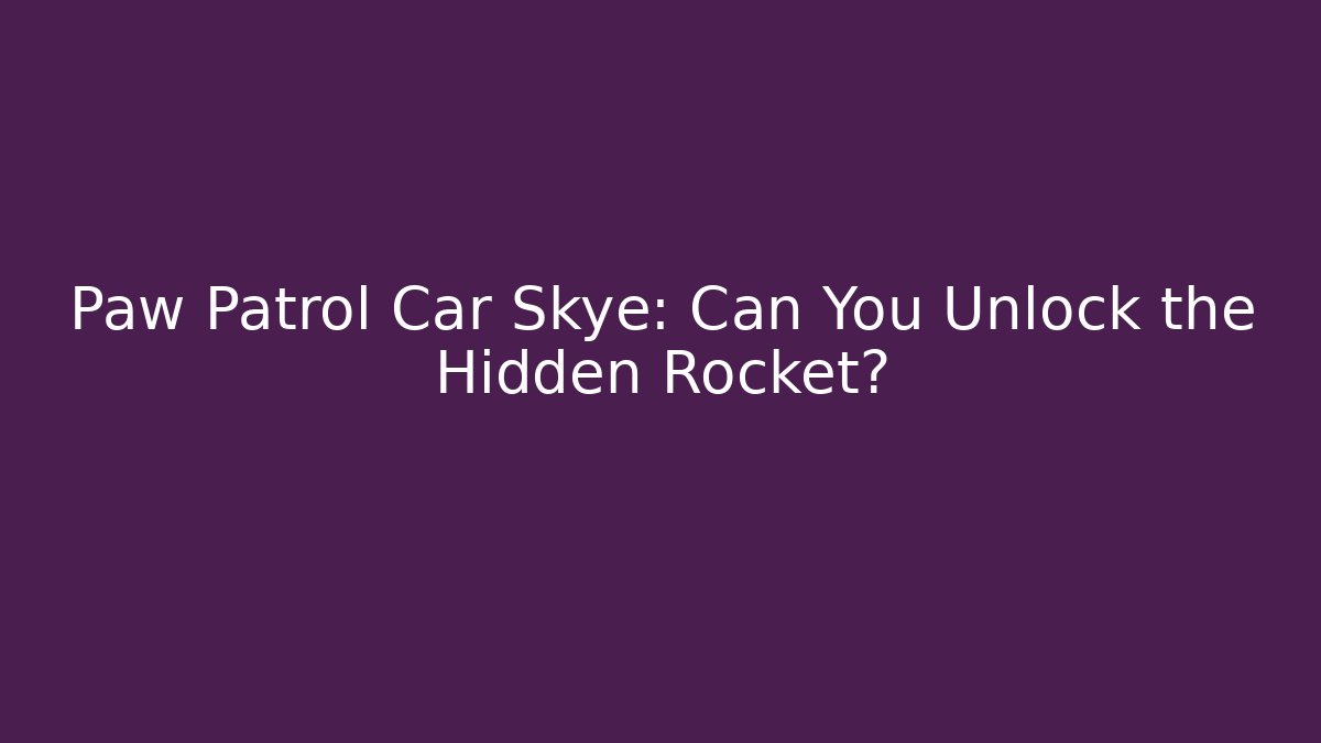 Paw Patrol Car Skye: Can You Unlock the Hidden Rocket?