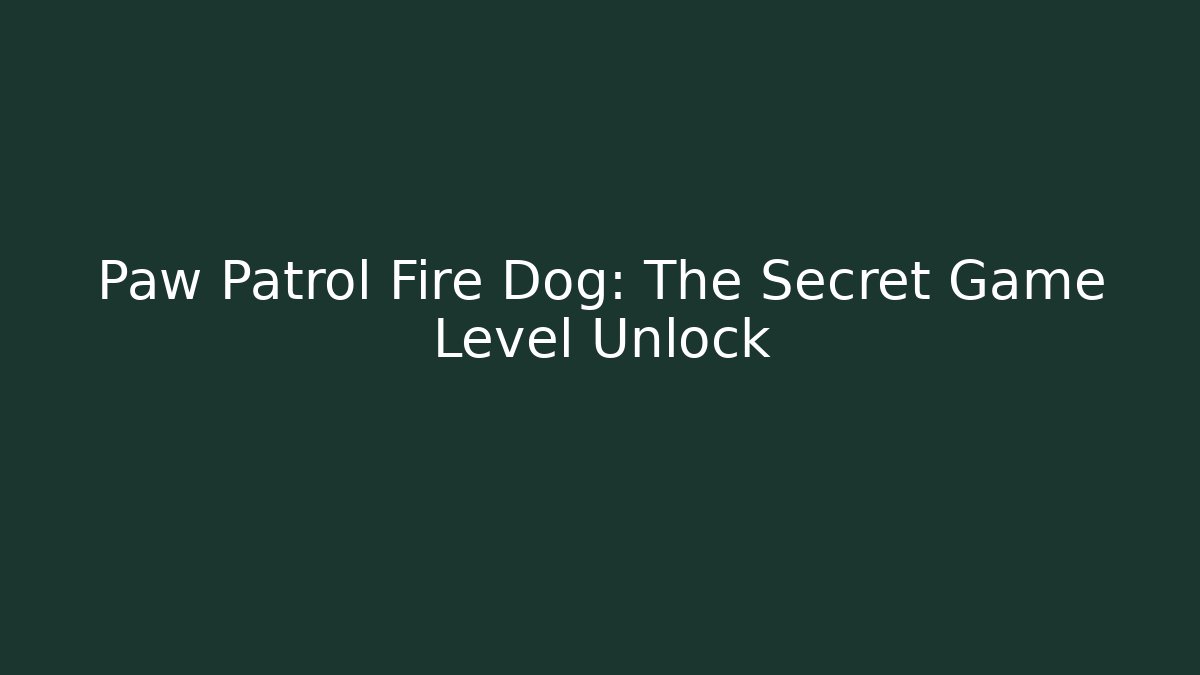 Paw Patrol Fire Dog: The Secret Game Level Unlock