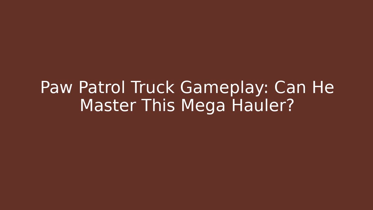 Paw Patrol Truck Gameplay: Can He Master This Mega Hauler?