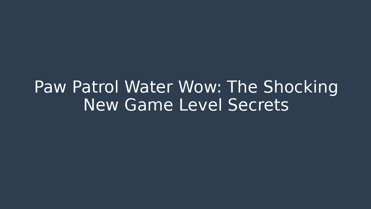 Paw Patrol Water Wow: The Shocking New Game Level Secrets