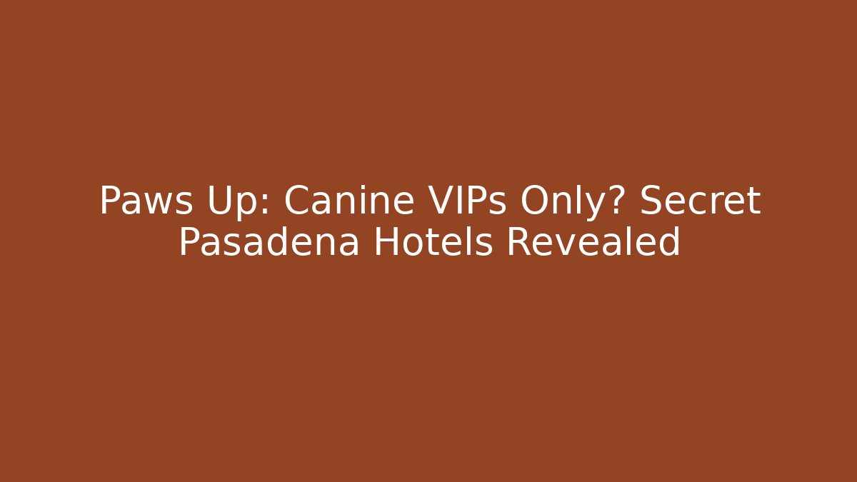 Paws Up: Canine VIPs Only? Secret Pasadena Hotels Revealed