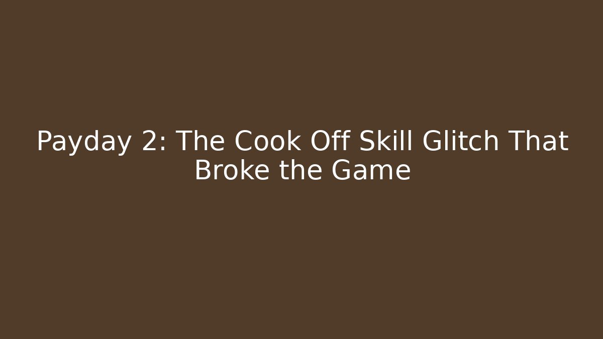 Payday 2: The Cook Off Skill Glitch That Broke the Game