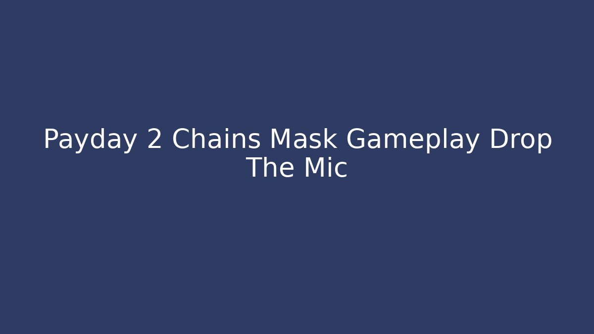 Payday 2 Chains Mask Gameplay Drop The Mic - Boomer Naturals