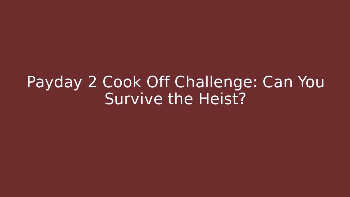 Payday 2 Cook Off Challenge: Can You Survive the Heist?