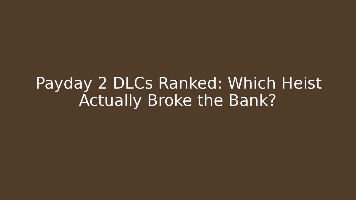 Payday 2 DLCs Ranked: Which Heist Actually Broke the Bank? - Boomer Naturals