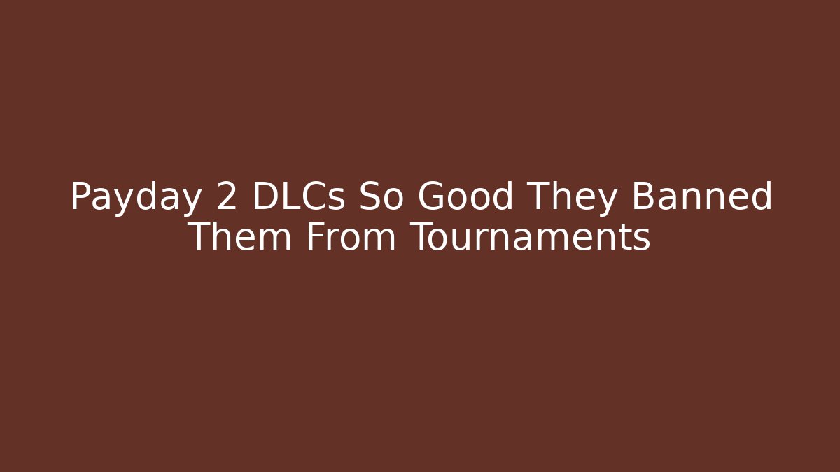 Payday 2 DLCs So Good They Banned Them From Tournaments