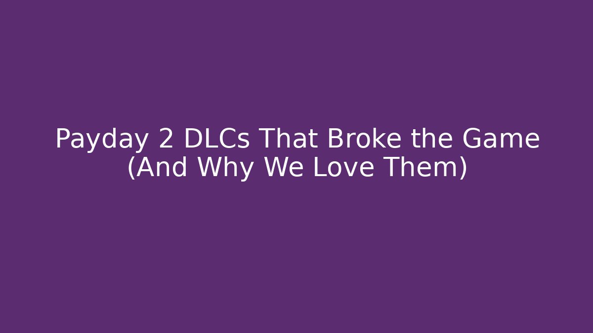 Payday 2 DLCs That Broke the Game (And Why We Love Them)