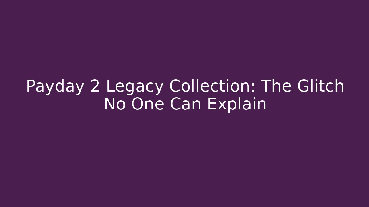 Payday 2 Legacy Collection: The Glitch No One Can Explain