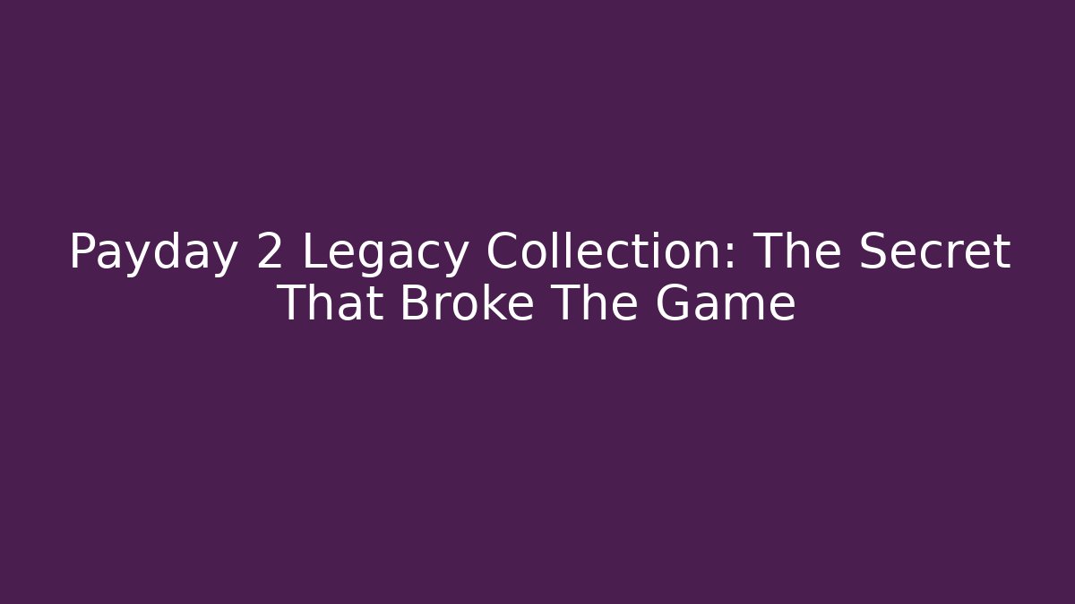 Payday 2 Legacy Collection: The Secret That Broke The Game