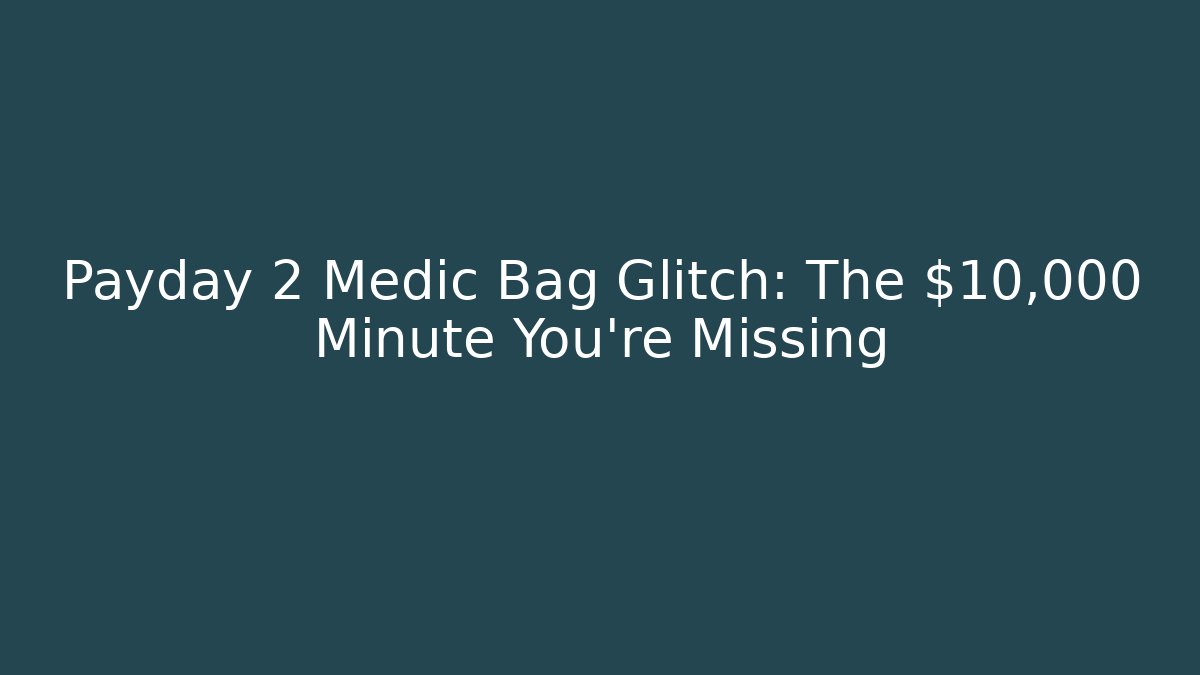 Payday 2 Medic Bag Glitch: The $10,000 Minute You're Missing