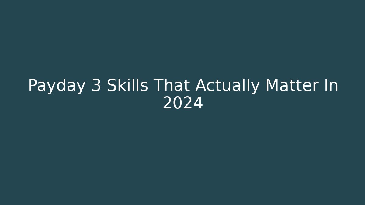 Payday 3 Skills That Actually Matter In 2024