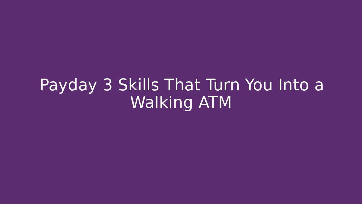 Payday 3 Skills That Turn You Into a Walking ATM