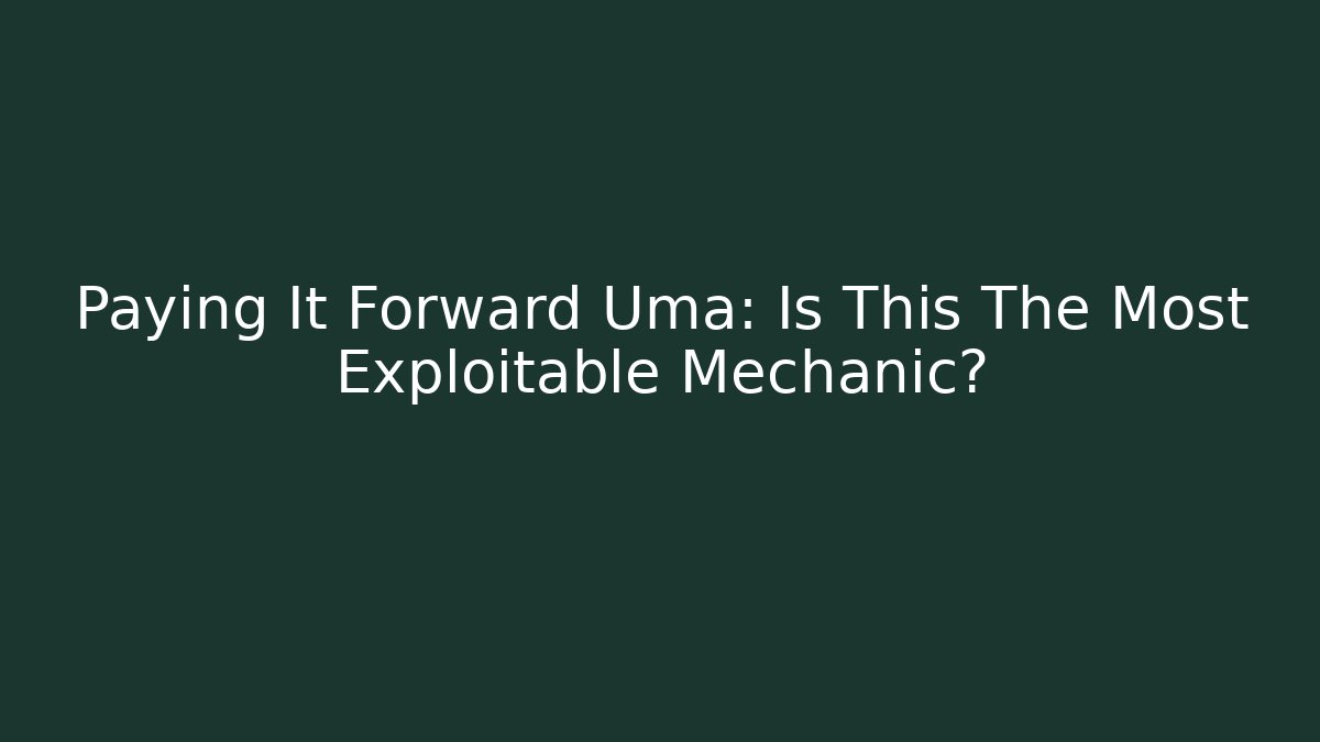 Paying It Forward Uma: Is This The Most Exploitable Mechanic?