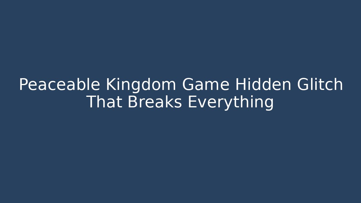 Peaceable Kingdom Game Hidden Glitch That Breaks Everything
