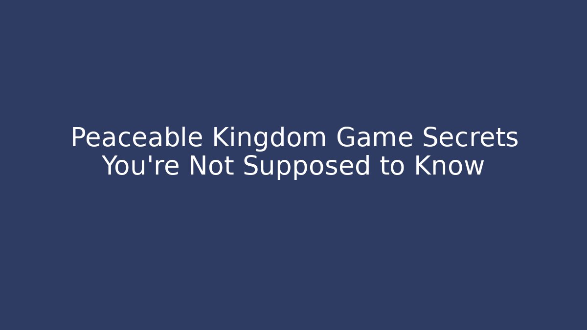 Peaceable Kingdom Game Secrets You’re Not Supposed to Know