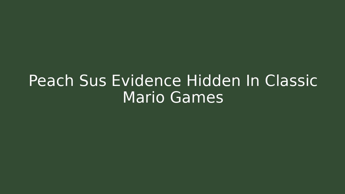 Peach Sus Evidence Hidden In Classic Mario Games
