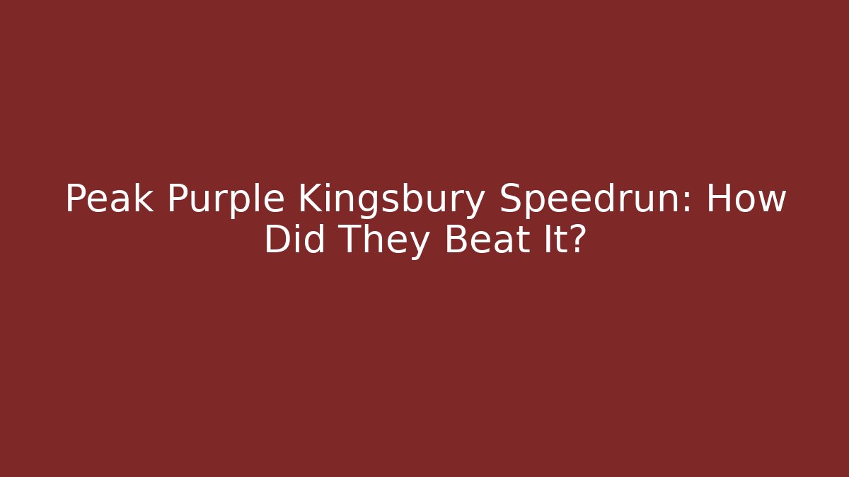 Peak Purple Kingsbury Speedrun: How Did They Beat It? - Boomer Naturals