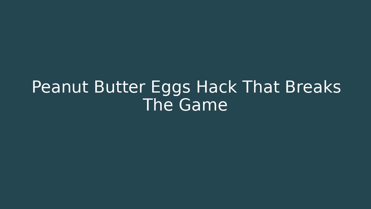 Peanut Butter Eggs Hack That Breaks The Game