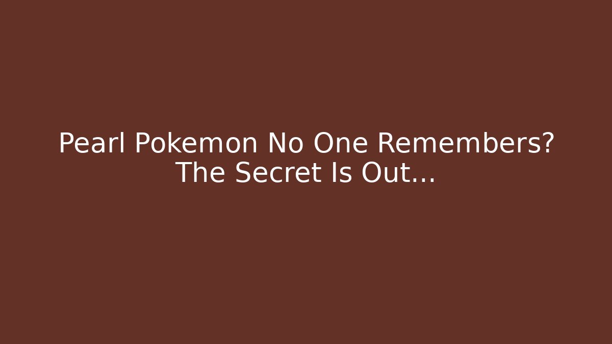 Pearl Pokemon No One Remembers? The Secret Is Out… - Boomer Naturals